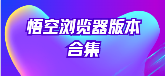 悟空瀏覽器下載安裝-悟空瀏覽器手機(jī)版/最新版/官方版-悟空瀏覽器版本合集