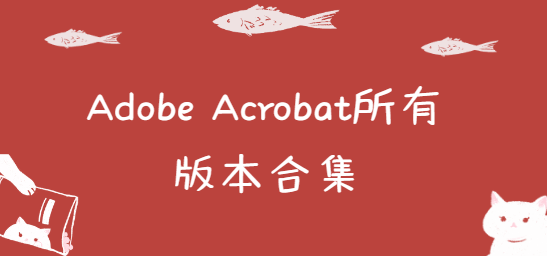 Adobe Acrobat下載安裝-Adobe Acrobat破解版/免費(fèi)版/中文版-Adobe Acrobat所有版本合集