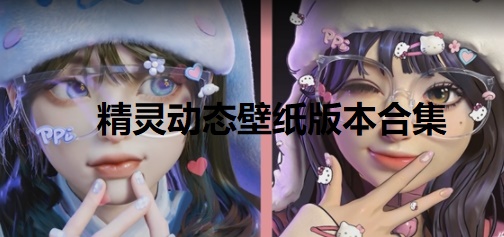 精靈動(dòng)態(tài)壁紙版本合集-電腦端精靈動(dòng)態(tài)壁紙推薦-電腦端精靈動(dòng)態(tài)壁紙官網(wǎng)版/正式版/標(biāo)準(zhǔn)版/綠色版/無(wú)廣告版