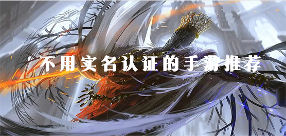免實名制手游下載-不用實名認證的游戲推薦-好玩的免實名制游戲大全