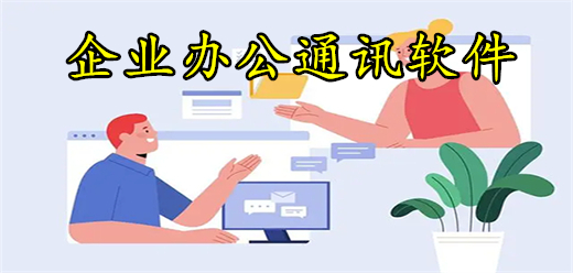 辦公用的通訊軟件合集-九款優(yōu)質(zhì)辦公軟件推薦-辦公即時(shí)通訊軟件大全