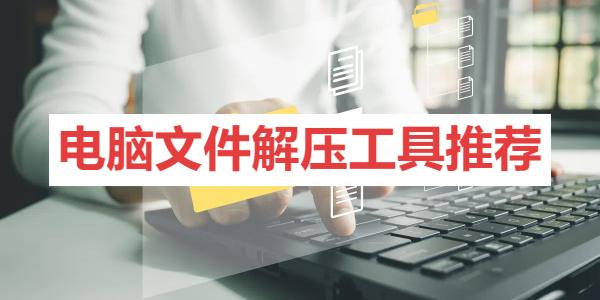 電腦文件解壓工具推薦-免費解壓rar文件的pc端軟件大全-好用的解壓軟件合集