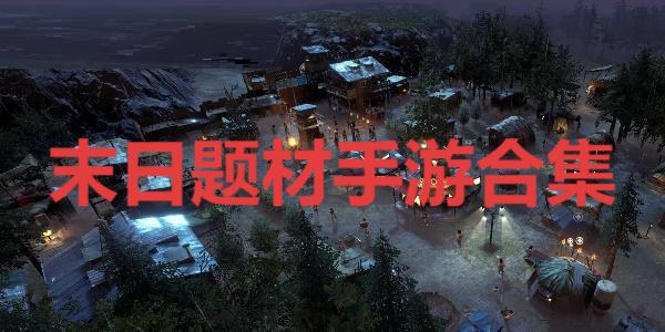 末日題材手游合集-好玩的手游末日題材系列推薦-2025熱門末日生存手游大全