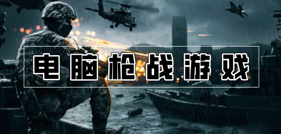 電腦槍戰(zhàn)游戲合集-電腦第一人稱射擊游戲推薦-熱門電腦射擊游戲大全