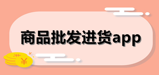 批發軟件app大全-貨源批發app合集-商品批發進貨app推薦